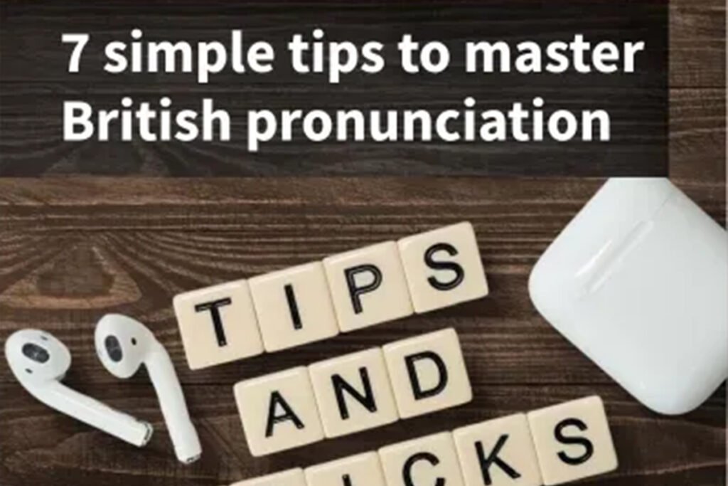 7 simple tips to master British pronunciation